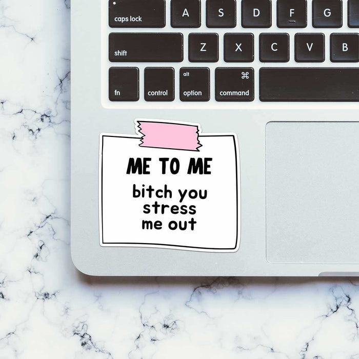 Me To Me Bitch You Stress Me Out Sticker - Stickers | STICK IT UP