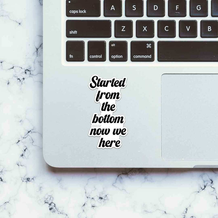 Started From The Bottom Now We Here Sticker - Stickers | STICK IT UP