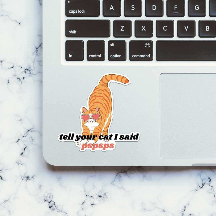 Tell Your Cat I Said Pspsps Sticker - Stickers | STICK IT UP
