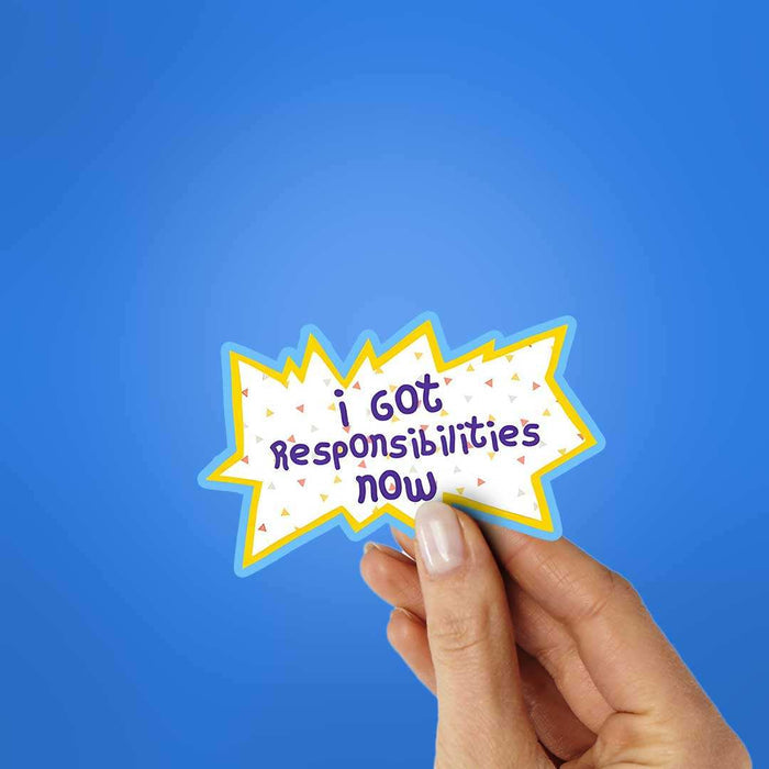I Got Responsibilities Now Sticker - Stickers | STICK IT UP