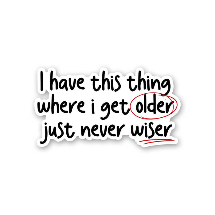 I Have This Thing Where I Get Older Sticker - Stickers | STICK IT UP