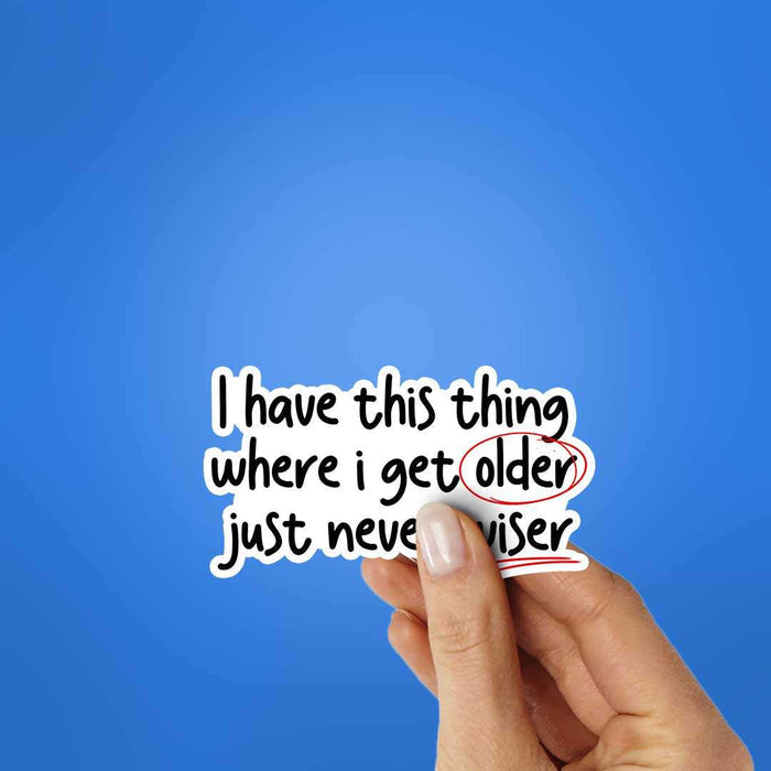 I Have This Thing Where I Get Older Sticker - Stickers | STICK IT UP