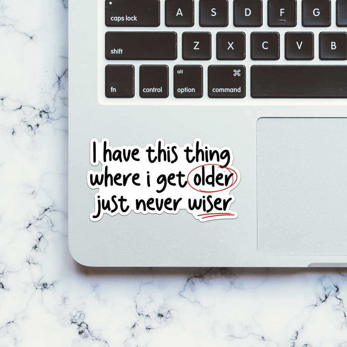 I Have This Thing Where I Get Older Sticker - Stickers | STICK IT UP