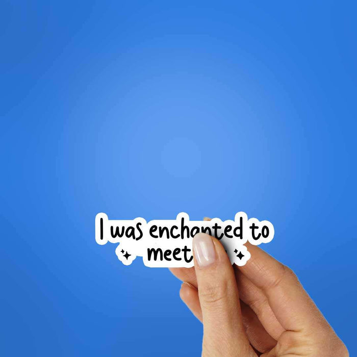 I Was Enchanted To Meet You Sticker - Stickers | STICK IT UP