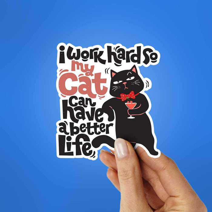I Work Hard So My Cat Can Have A Better Life Sticker - Stickers | STICK IT UP