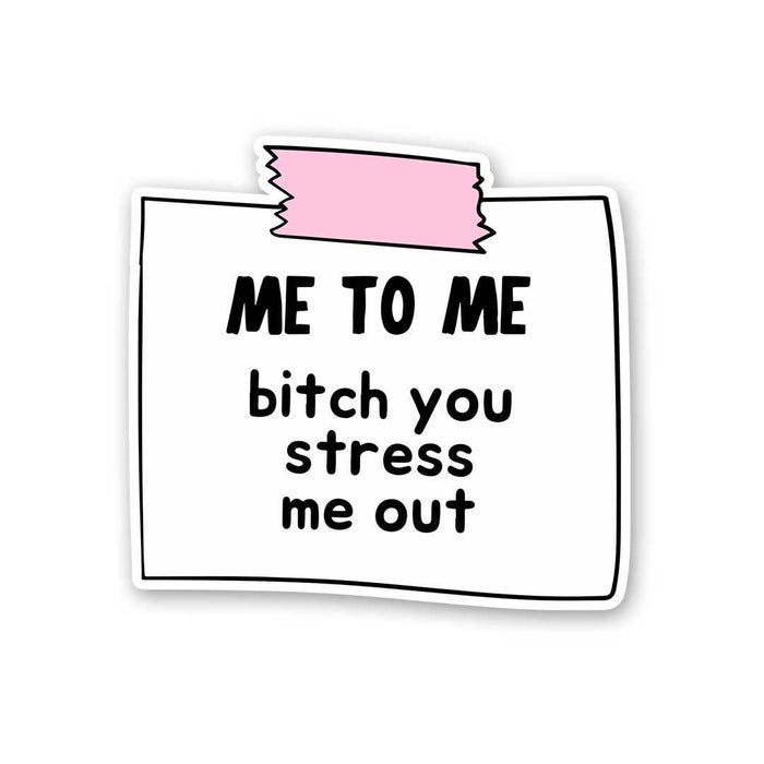 Me To Me Bitch You Stress Me Out Sticker - Stickers | STICK IT UP
