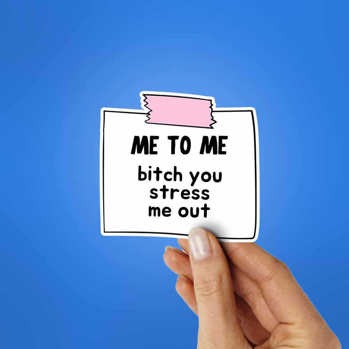 Me To Me Bitch You Stress Me Out Sticker - Stickers | STICK IT UP