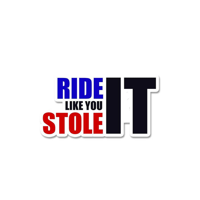 Ride Like You Stole It Sticker - Stickers | STICK IT UP