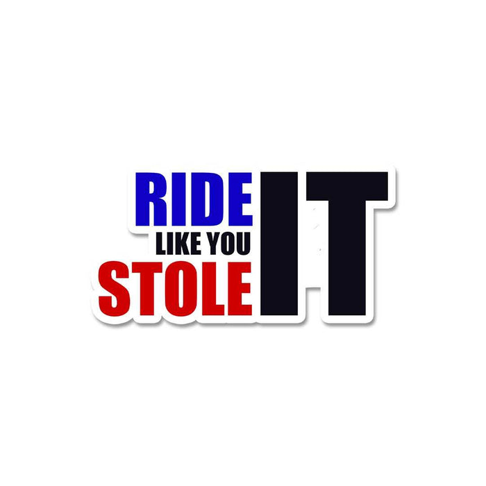 Ride Like You Stole It Sticker - Stickers | STICK IT UP