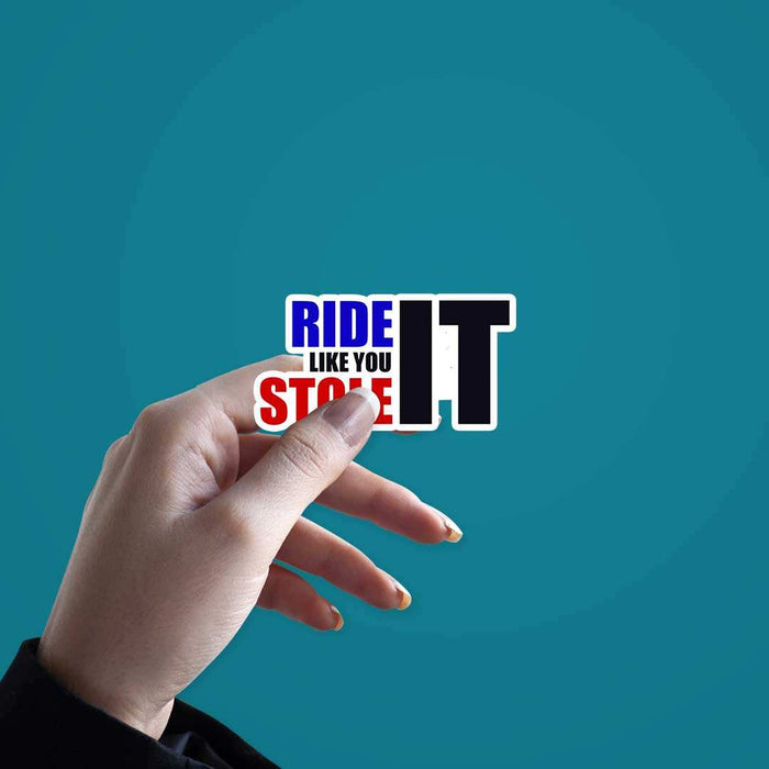Ride Like You Stole It Sticker - Stickers | STICK IT UP