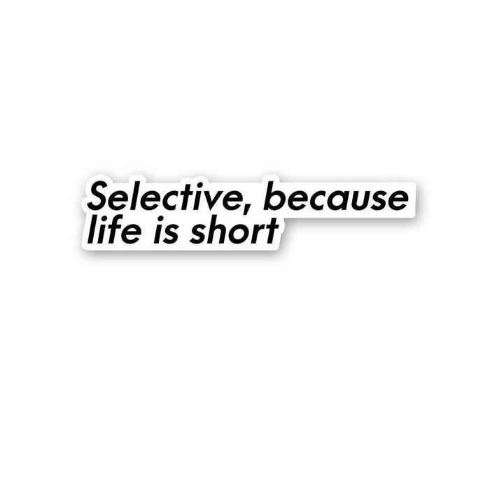 Selective, Because Life Is Short Sticker - Stickers | STICK IT UP