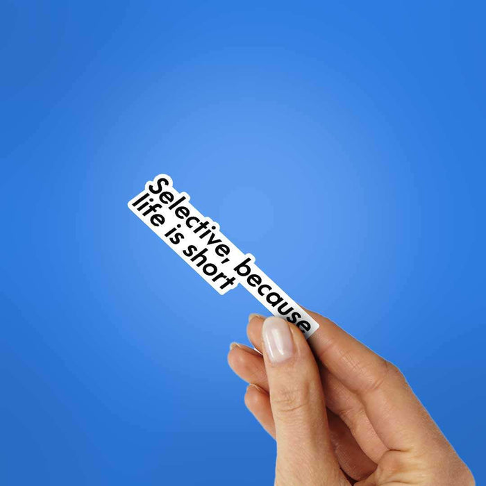 Selective, Because Life Is Short Sticker - Stickers | STICK IT UP