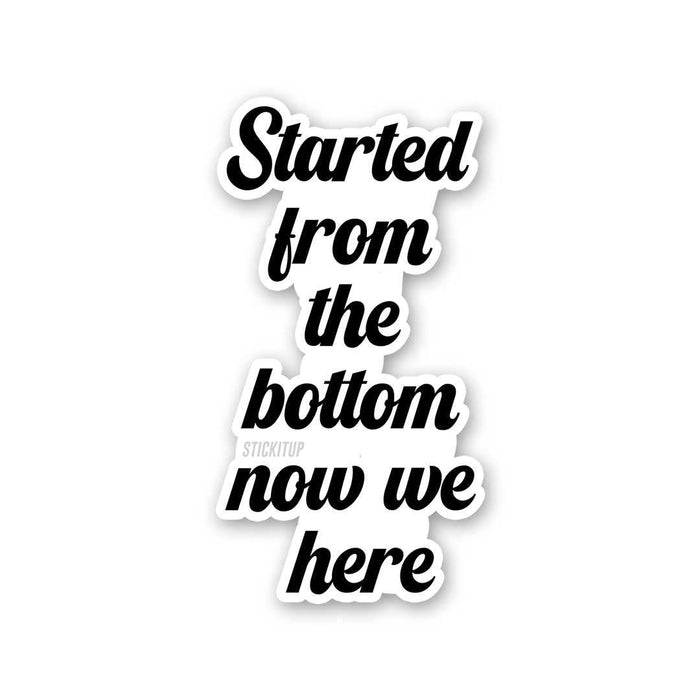 Started From The Bottom Now We Here Sticker - Stickers | STICK IT UP