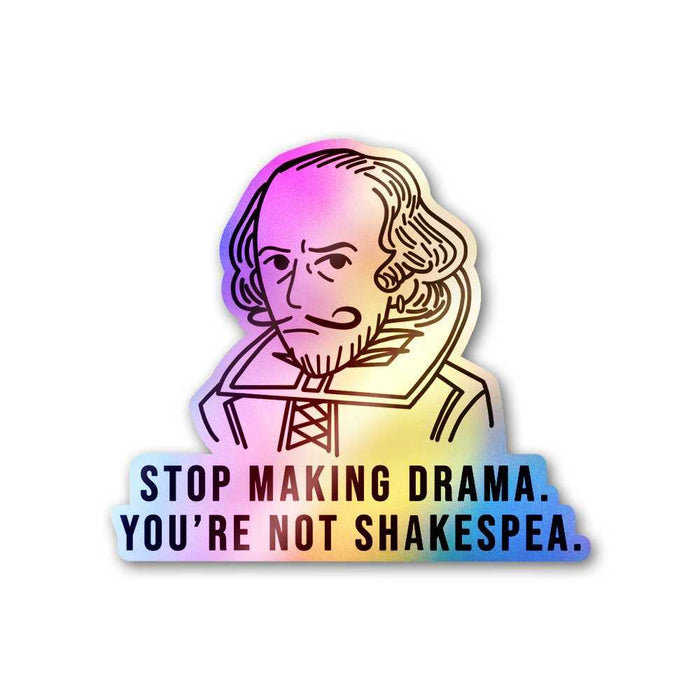 Stop Making Drama You're Not Shakespea Holographic Sticker - Holographic stickers | STICK IT UP