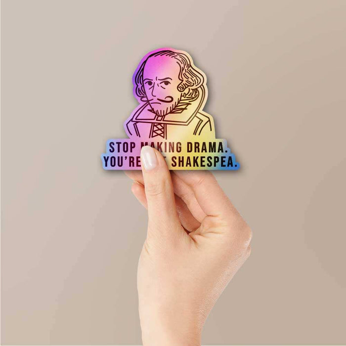 Stop Making Drama You're Not Shakespea Holographic Sticker - Holographic stickers | STICK IT UP