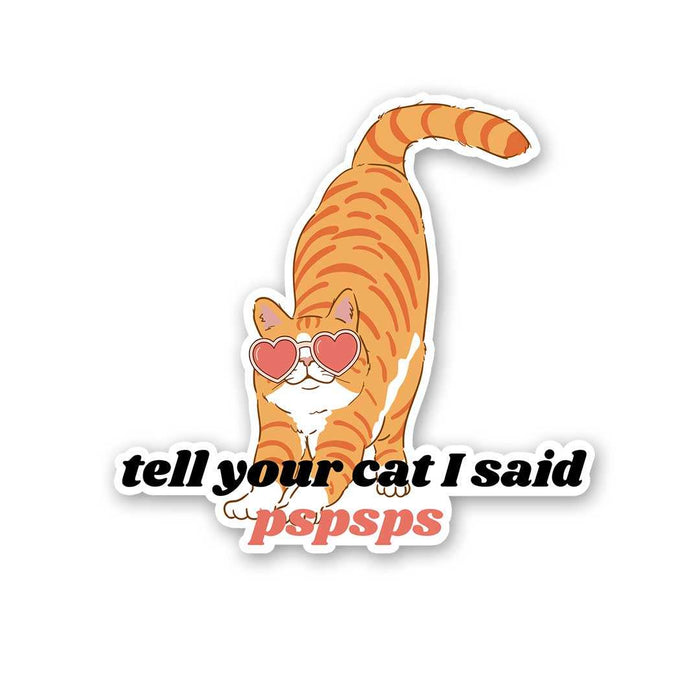 Tell Your Cat I Said Pspsps Sticker - Stickers | STICK IT UP