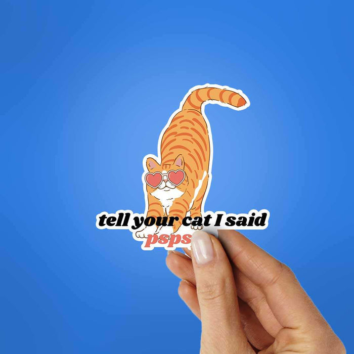 Tell Your Cat I Said Pspsps Sticker - Stickers | STICK IT UP